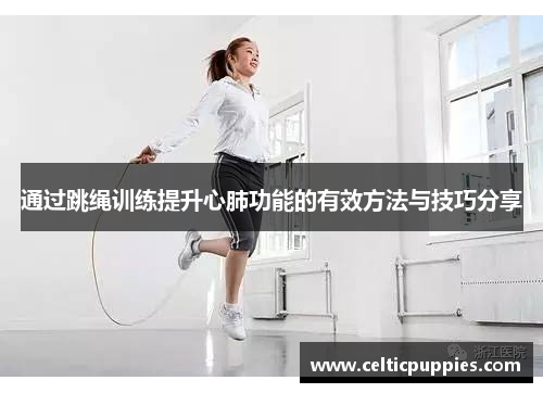 通过跳绳训练提升心肺功能的有效方法与技巧分享